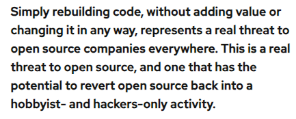 Black text on white:

Simply rebuilding code, without adding value or changing it in any way, represents a real threat to open source companies everywhere. This is a real threat to open source, and one that has the potential to revert open source back into a hobbyist- and hackers-only activity.
